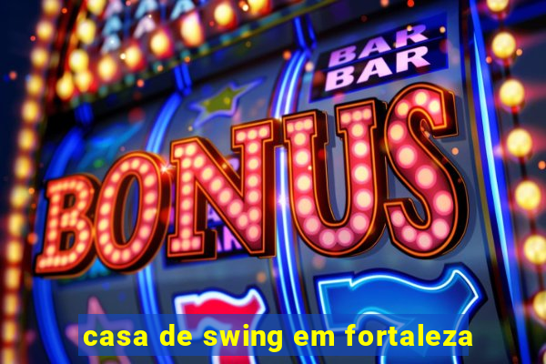 casa de swing em fortaleza